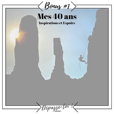 Bonus #1 : mes 40 ans