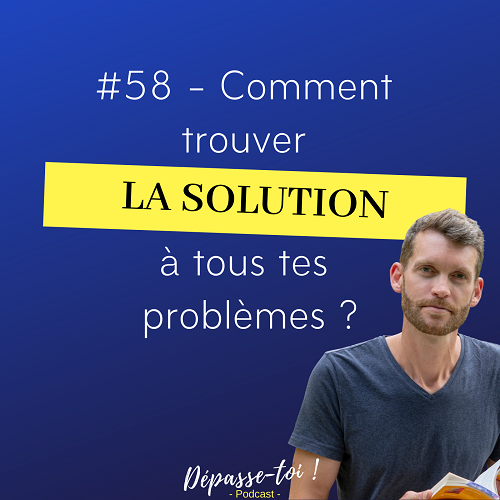 Comment trouver la solution à tous tes problèmes ?