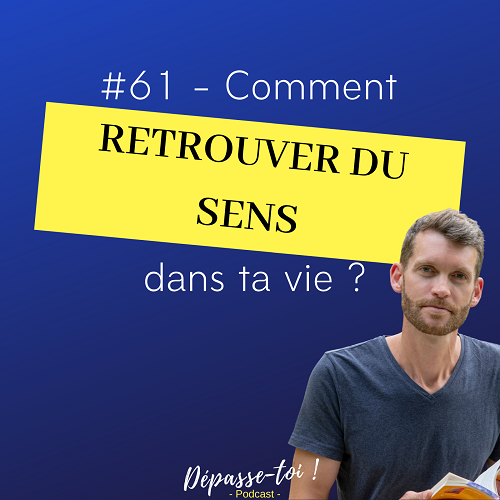 Comment réussir à trouver du sens dans ton quotidien ?