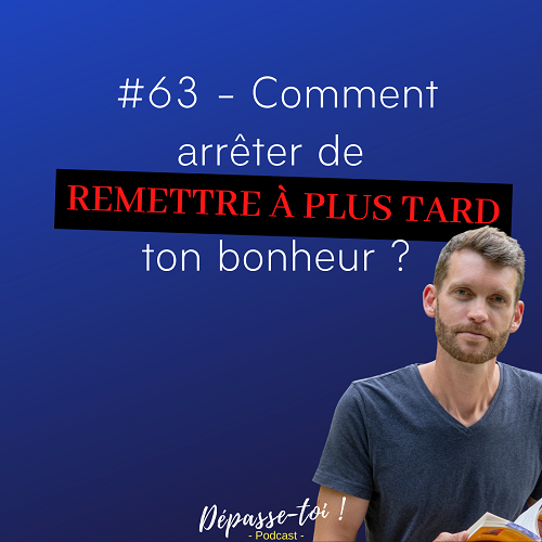 Comment arrêter de procrastiner sur ton bonheur ?