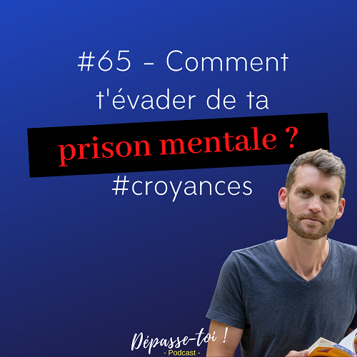 Comment te libérer de ta prison mentale ? (croyances)